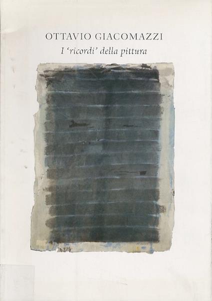 Ottavio Giacomazzi: i "ricordi" della pittura - Elena Pontiggia - copertina