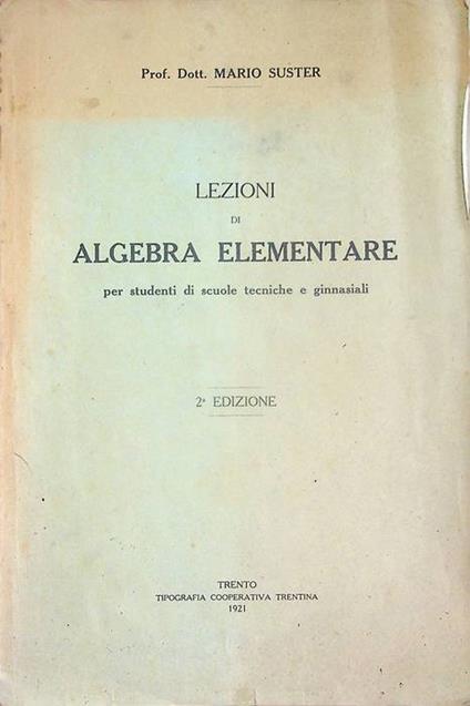 Lezioni di algebra elementare: per studenti di scuole tecniche e ginnasiali - Mario Soster - copertina