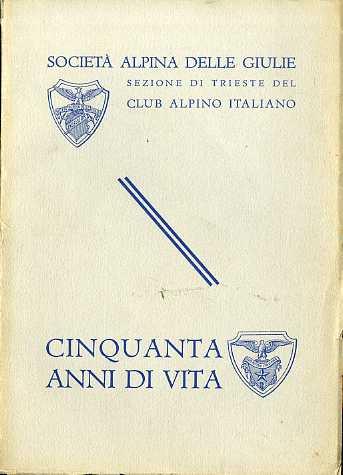 Cinquant'anni di vita della società alpina delle Giulie, sezione di Trieste del Club alpino italiano - copertina