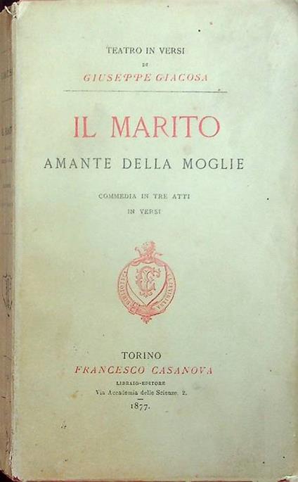 Il marito amante della moglie. Commedia in tre atti in versi - Giuseppe Giacosa - copertina