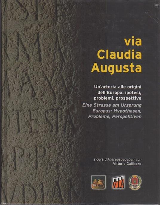 Via Claudia Augusta: un'arteria alle origini dell'Europa: ipotesi, problemi, prospettive = Eine Strasse am Ursprung Europas: Hypothesen, Probleme, Perspektiven. Atti del Convegno internazionale = Berichte der Internationalen Tagung: Feltre 24-25 sett - Vittorio Galliazzo - copertina