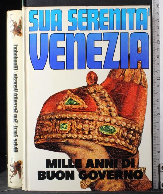 Sua serenità Venezia. Mille anni di buon governo - Alvise Zorzi - copertina