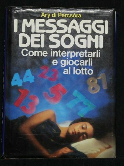 I Messaggi Dei Sogni Come Interpretarli e Giocarli Al Lotto - Ary Di Percsòra - copertina