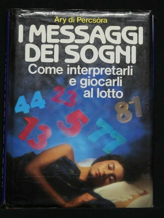 I Messaggi Dei Sogni Come Interpretarli e Giocarli Al Lotto - Ary Di Percsòra - copertina