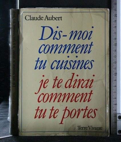 Dis-Moi Comment Tu Cuisines Je Te Dirai Comment Tu Te Portes - Claude Aubert - copertina