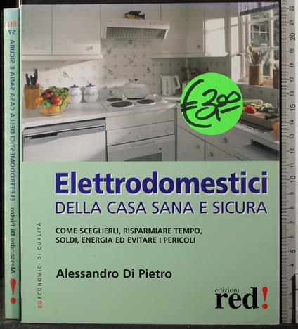 Elettrodomestici della casa sana e sicura - Alessandro Di Pietro - copertina