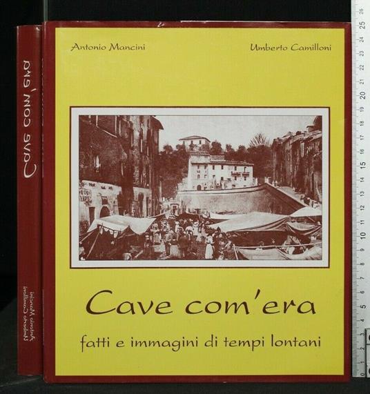 Cave Com'Era Fatti e Immagini di Tempi Lontani - Antonio Mancini - copertina