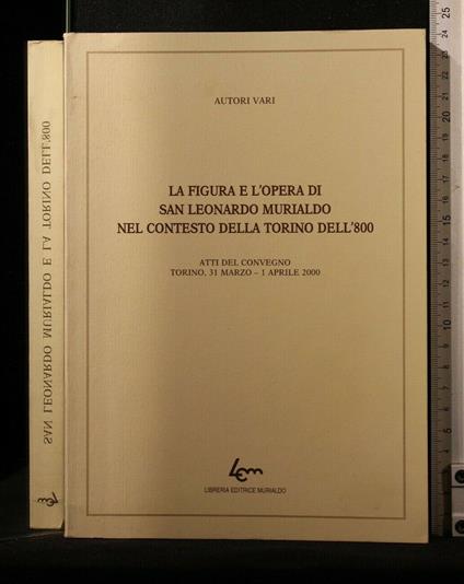 La Figura e L'Opera di San Leonardo Murialdo Nel Contesto Della - Figura e L'Opera di San Leonardo Murialdo Nel Contesto Della di: Autori Vari - copertina