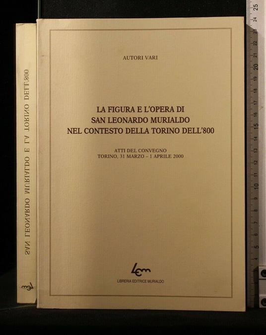 La Figura e L'Opera di San Leonardo Murialdo Nel Contesto Della - Figura e L'Opera di San Leonardo Murialdo Nel Contesto Della di: Autori Vari - copertina