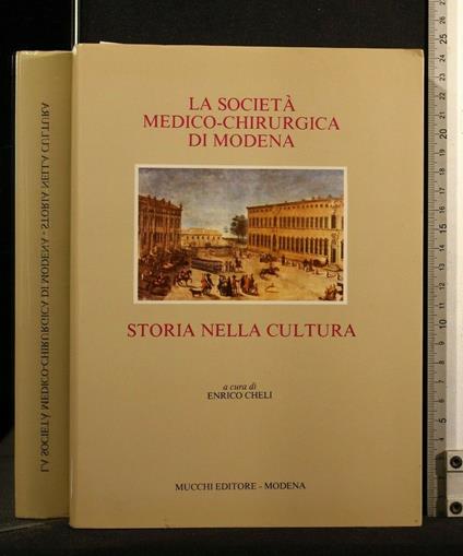 La Società Medico-Chirurdica di Modena Storia Nella Cultura - Società Medico-Chirurdica di Modena Storia Nella Cultura di: Cheli - copertina