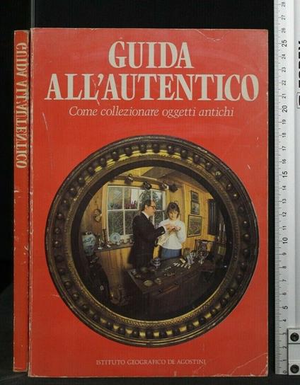 Guida All'Autentico, Come Collezionare Oggetti Antichi. John - John Bly - copertina