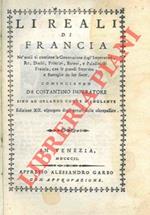 Li reali di Francia. Nè quali si contiene la generazione degl'imperatori, re, duchi, principi, baroni, e paladini di Francia, con le grandi imprese, e battaglie da lor fatte. Cominciando da Costantino imperatore sino ad Orlando conte d'Anglante