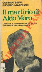 Il martirio di Aldo Moro. Cronaca e commenti sui 55 giorni più difficili della Repubblica