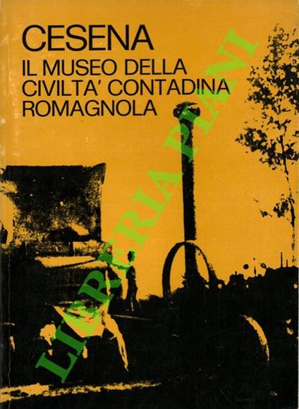 Cesena. Il museo della civiltà contadina romagnola. SEGUITO DA: Dialoghi tratti da “La Pratica agraria” - copertina