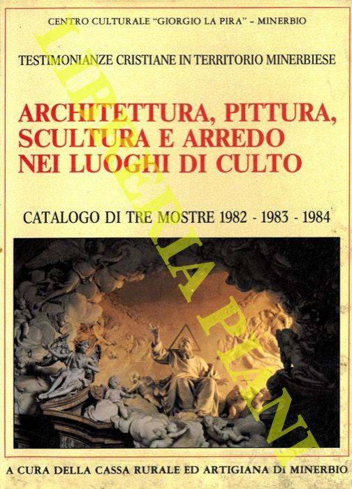 Architettura, pittura, scultura e arredo nei luoghi di culto. Catalogo di tre mostre 1982, 1983, 1984. Testimonianze cristiane in territorio minerbiese - copertina