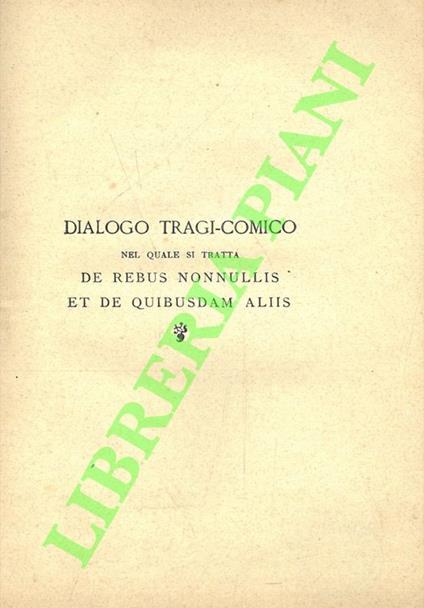Dialogo tragi-comico nel quale si tratta de rebus nonnullis et de quibusdam aliis - copertina
