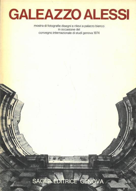 Galeazzo Alessi. Mostra di fotografie, disegni e rilievi a Palazzo Bianco in occasione del Convegno Internazionale di Studi, Genova 1974 - copertina