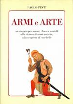 Armi e arte. Un viaggio per musei, chiese e castelli alla ricerca di armi antiche, alla scoperta di cose belle