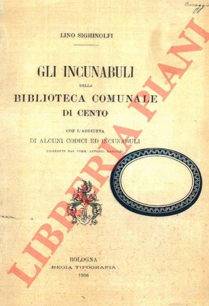 Gli incunaboli della Biblioteca Comunale di Cento con l'aggiunta di alcuni codixi ed incunaboli posseduti dal Comm. Antonio Maiocchi - Lino Sighinolfi - copertina