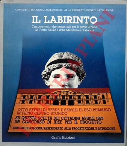 Il labirinto. I. Centotrentotto idee progettuali per il parco urbano del Porto Navile e della Manifattura Tabacchi. II. I quindici progetti selezionati - copertina