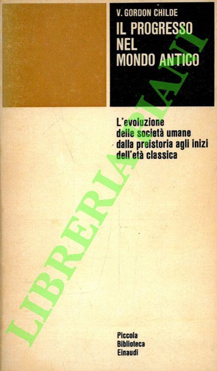 Il progresso nel mondo antico. L'evoluzione delle società umane dalla preistoria agli inizi dell'età classica - V. Gordon Childe - copertina