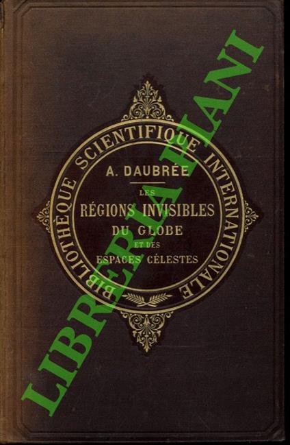 Les régions invisibles du globe et des espaces célestes. Eaux souterraines, tremblements de terres, météorites - copertina