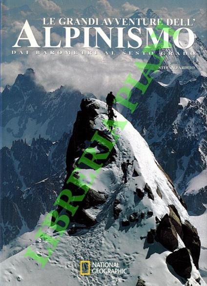 Le grandi avventure dell'alpinismo. Dai barometri al sesto grado - Stefano Ardito - copertina