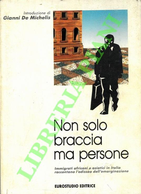 Non solo braccia ma persone. Immigrati africani e asiatici in Italia raccontano l'Odissea dell'emarginazione - copertina