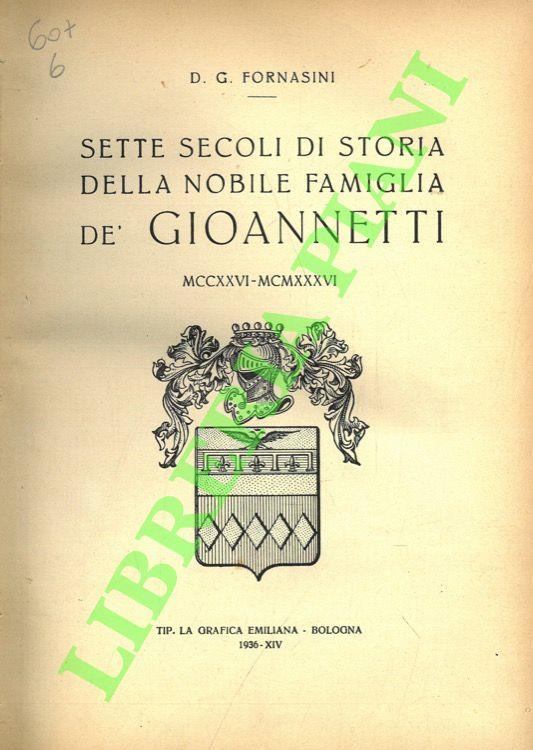Sette secoli di storia della nobile famiglia dè Gioannetti. MCCXXVI - MCMXXXVI - copertina