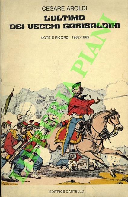 L' ultimo dei vecchi garibaldini. Note e ricordi, 1862-1882 - copertina