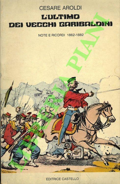 L' ultimo dei vecchi garibaldini. Note e ricordi, 1862-1882 - copertina