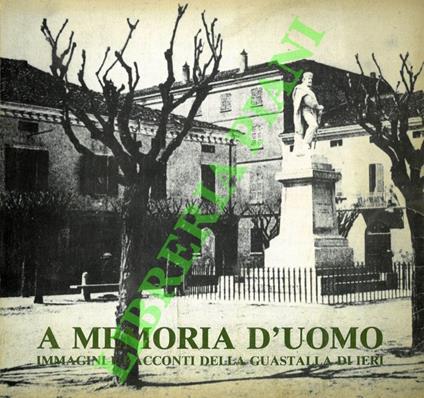 A memoria d'uomo. Immagini e racconti della Guastalla di ieri - copertina