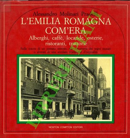 L' Emilia Romagna com'era. Alberghi, caffè, locande, osterie, ristorani, trattorie - Alessandro Molinari Pradelli - copertina