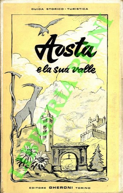 Aosta e la sua valle. Guida storico-turistica illustrata. Itinerari, traversate, ascensioni, escursioni sciistiche - copertina