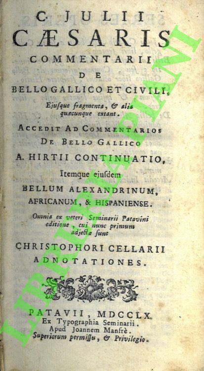 C. Julii Caesaris Commentarii de bello gallico et civili, eiusque fragmenta, & alia quaecunque extant. Accedit ad commentarios de bello gallico A. Hirtii continuatio. Itemque ejusdem Bellum alexandrinum, africanum, & hispaniense. Omnia ex veteri Semi - copertina