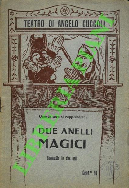 I due anelli magici. Commedia in due atti. Dialogata dal Marchese Cagnara - copertina