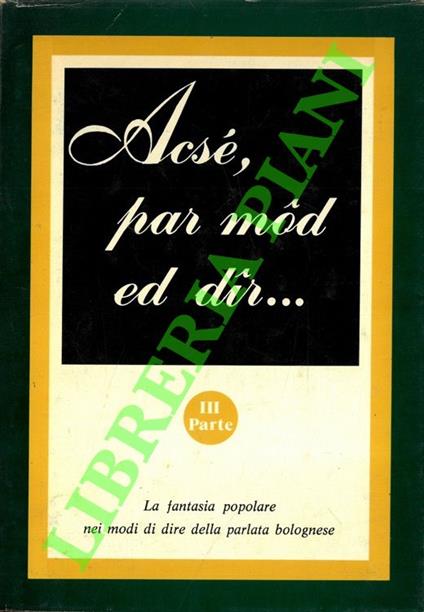 Acsè par mod ed dir... La fantasia popolare nei modi di dire della parlata bolognese. Parte III - Gaetano Marchetti - copertina