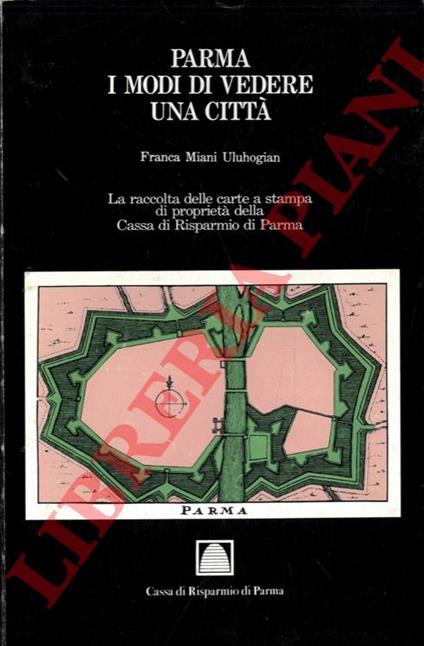Parma. I modi di vedere una città. La raccolta delle carte a stampa di proprietà della Cassa di Risparmio di Parma - copertina