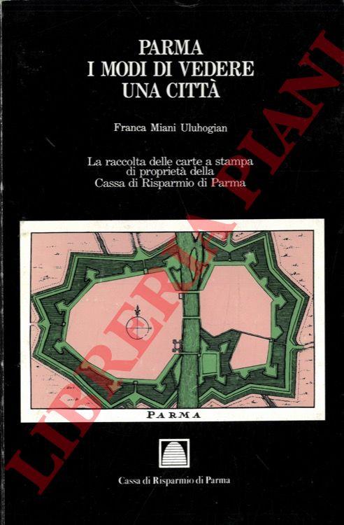 Parma. I modi di vedere una città. La raccolta delle carte a stampa di proprietà della Cassa di Risparmio di Parma - copertina