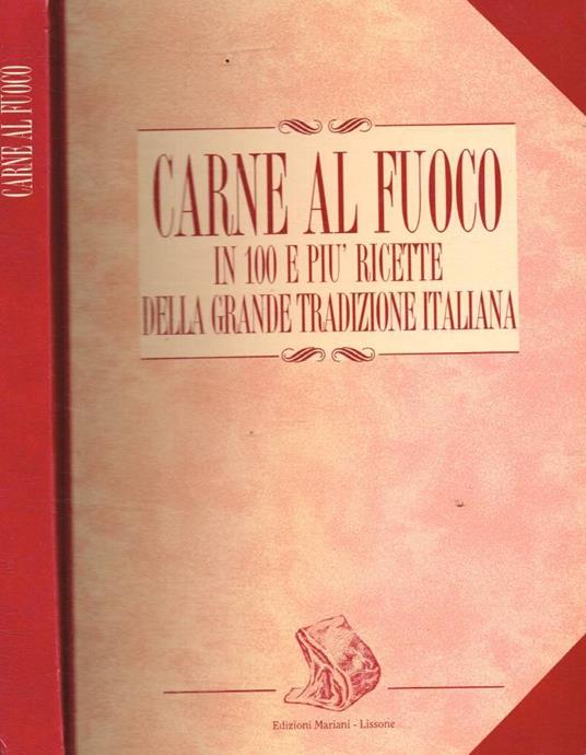 Carne al fuoco in 100 e più ricette della grande tradizione - copertina