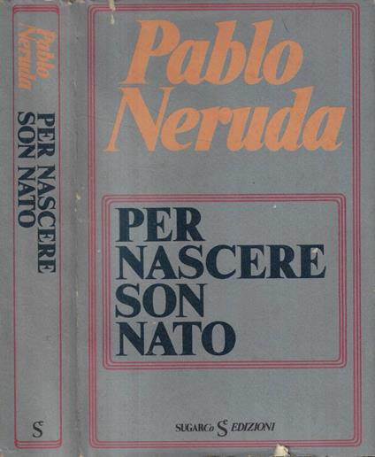Per nascere son nato - Pablo Neruda - copertina