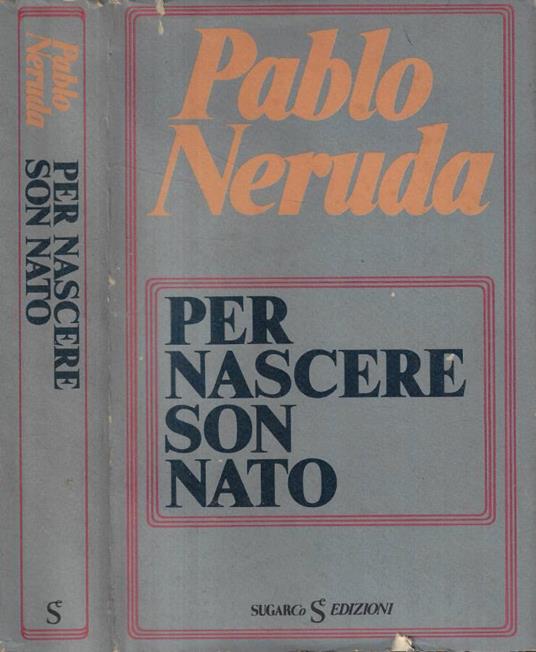 Per nascere son nato - Pablo Neruda - copertina