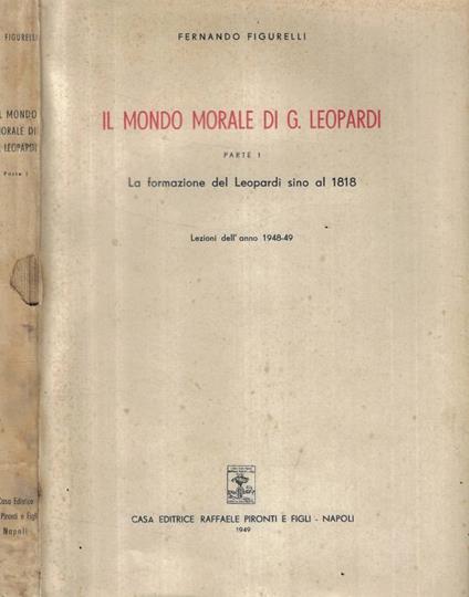 Il mondo morale di G. Leopardi Parte I- La formazione del Le - copertina