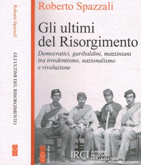 Gli ultimi del Risorgimento - Roberto Spazzali - copertina