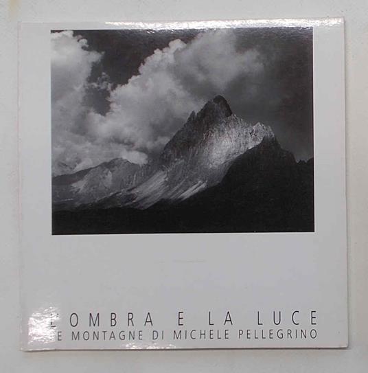 L' ombra e la luce. Le montagne di Michele Pellegrino - Michele Pellegrino - copertina