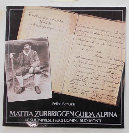 Mattia Zurbriggen guida alpina. Le sue imprese, i suoi uomini, i suoi monti - Felice Benuzzi - copertina