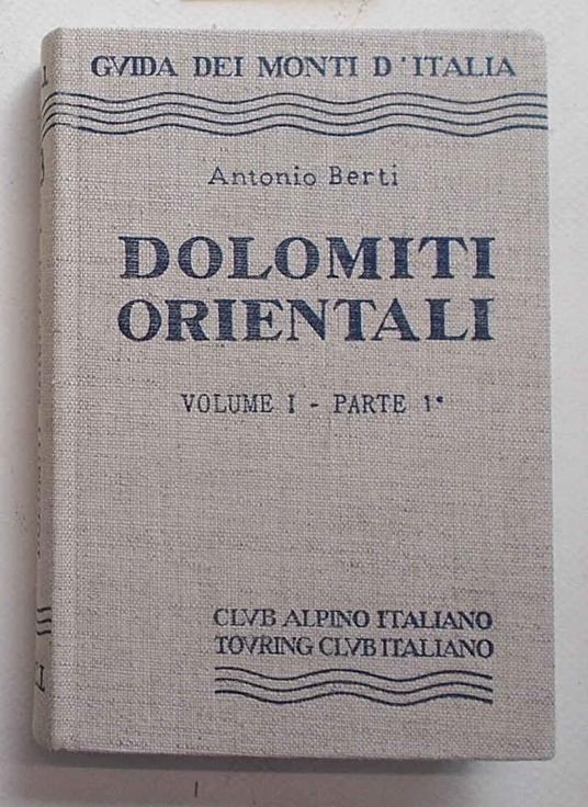 Le Dolomiti Orientali. Volume I. Parte 1^. Cortina d'Ampezzo - Badia - Braies - Pieve di Cadore - Auronzo - Antonio Berti - copertina