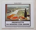 Prosciutto. Da Modena con amore. 111 ricette per preparare antipasti, snacks, minestre, piatti unici, piatti a base di pesce e pietanze utilizzando al meglio il Prosciutto di Modena