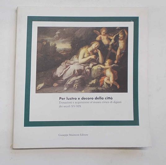 Per lustro e decoro della città. (Catania) Donazioni e acquisizioni al Museo Civico di dipinti dei secoli XV-XIX - copertina