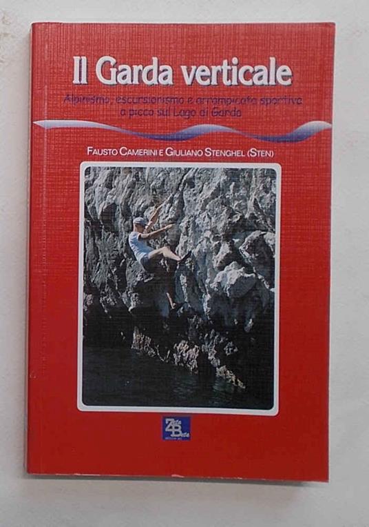 Il Garda verticale. Alpinismo, escursionismo e arrampicata sportiva a picco sul Lago di Garda - copertina